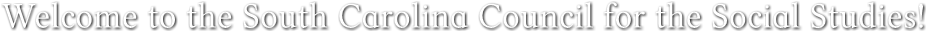 Welcome to the South Carolina Council for the Social Studies! Welcome to the South Carolina Council for the Social Studies!